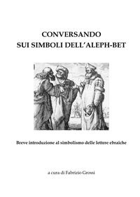 9791221413076 - Conversando sui simboli dell'Aleph-Bet. Breve introduzione al simbolismo delle lettere ebraiche