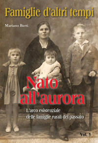 9791221458817 - Famiglie d'altri tempi. Vol. 5: Nato all'aurora-L'arco esistenziale delle famiglie rurali del passato