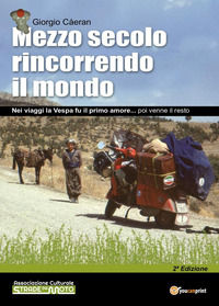 9791221481471 - Mezzo secolo rincorrendo il mondo. Nei viaggi la Vespa fu il primo amore... poi venne il resto