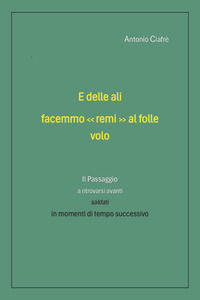 9791221498974 - E delle ali facemmo «remi» al folle volo. Il passaggio a ritrovarsi avanti saldati in momenti di tempo successivo