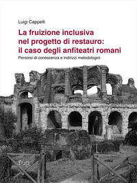 9791221500141 - La fruizione inclusiva nel progetto di restauro: il caso degli anfiteatri romani. Percorsi di conoscenza e indirizzi met