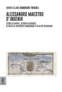 9791221813005 - Alessandro maestro d'ingenia. Storie di mappe, di muri alchemici, di mezzi di trasporto immaginari e di altre invenzioni