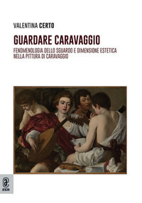 9791221822373 - Guardare Caravaggio. Fenomenologia dello sguardo e dimensione estetica nella pittura di Caravaggio