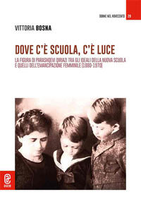 9791221823455 - Dove c'è scuola, c'è luce. La figura di Parashqevi Qiriazi tra gli ideali della nuova scuola e quelli dell'emancipazione