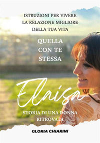 9791222434902 - Elaisa, storia di una donna ritrovata. Istruzioni per vivere la relazione migliore della tua vita: quella con te stessa