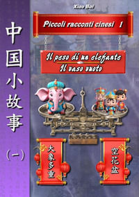 9791222476742 - Piccole storie cinesi. Ediz. italiana e cinese. Vol. 1: Il peso di un elefante-Il vaso vuoto