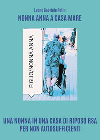 9791222703015 - Nonna Anna a Casa Mare. Una nonna in una casa di riposo RSA per non autosufficienti