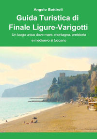 9791222709147 - Guida turistica di Finale Ligure e Varigotti. Un luogo unico dove mare, montagna, preistoria e Medioevo si toccano