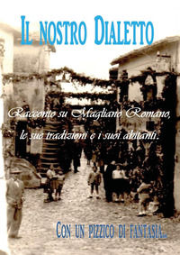 9791222751368 - Il nostro dialetto. Racconto su Magliano Romano, le sue tradizioni e i suoi abitanti