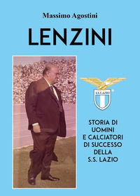 9791222772530 - Lenzini. Storia di uomini e calciatori di successo della S.S. Lazio