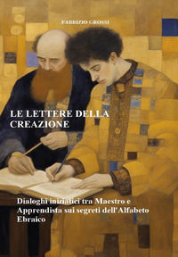 9791222792675 - Le lettere della creazione. Dialoghi iniziatici tra maestro e apprendista sui segreti dell'alfabeto ebraico