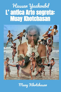 9791222800677 - L'antica arte segreta: Muay Khotchasan. Muay Khotchasan