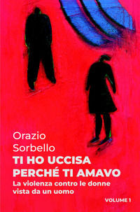 9791222802923 - Ti ho uccisa perché ti amavo. Vol. 1: La violenza contro le donne vista da un uomo