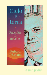 9791222808130 - Cielo e terra. Raccolta di racconti e novelle