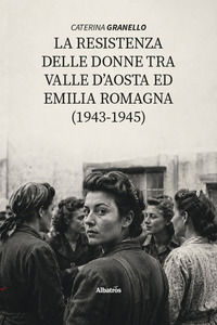 9791223621912 - La La resistenza delle donne tra Valle D'Aosta ed Emilia Romagna (1943-1945)