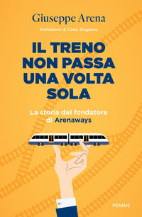 9791223800683 - Il treno non passa una volta sola. La storia del fondatore di Arenaways