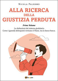 9791224002147 - Alla ricerca della giustizia perduta. Vol. 1: Le disfunzioni del sistema giudiziario. Come i (grandi) delinquenti rovina