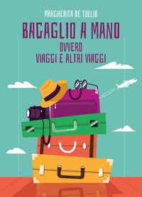 9791224006305 - Bagaglio a mano. Ovvero viaggi e altri viaggi