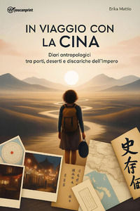 9791224022626 - In viaggio con la Cina. Diari antropologici tra porti, deserti e discariche dell'Impero