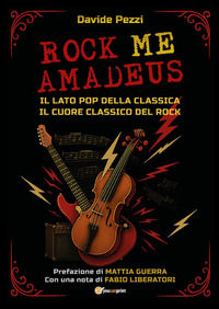 9791224034872 - Rock me Amadeus. Il lato pop della classica, il cuore classico del rock