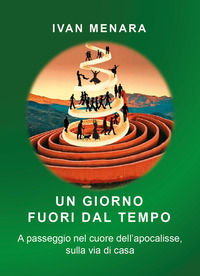 9791224060772 - Un giorno fuori dal tempo. A passeggio nel cuore dell'apocalisse, sulla via di casa