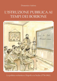 9791224072454 - L'istruzione pubblica ai tempi dei Borbone. La politica scolastica a Napoli e in Sicilia (1734-1861)