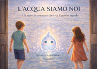 9791224073673 - L'acqua siamo noi. Un mare di emozioni che crea il nostro mondo