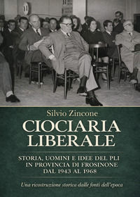 9791224075080 - Ciociaria liberale. Storia, uomini e idee del PLI in provincia di Frosinone dal 1943 al 1968. Una ricostruzione storica