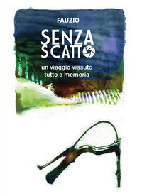 9791224075318 - Senza scatto. Un viaggio vissuto tutto a memoria