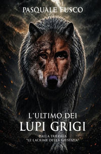 9791224330158 - L'ultimo dei lupi grigi. Dalla trilogia «Le lacrime della giustizia»