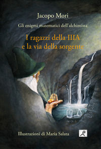 9791224339038 - I ragazzi della IIIA e la via della sorgente. Gli enigmi matematici dell'alchimista