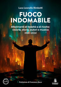 9791254622445 - Fuoco indomabile. Riferimenti di fedeltà e di rivolta: visione, storia, autori e musica (1996-2024)