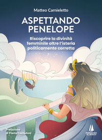 9791254622599 - Aspettando Penelope. Riscoprire la divinità femminile oltre l'isteria politicamente corretta