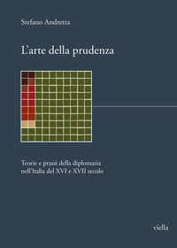 9791254691144 - L'arte della prudenza. Teorie e prassi della diplomazia nell'Italia del XVI e XVII secolo