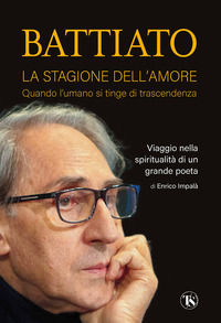 9791254710012 - Battiato. La stagione dell'amore. Quando l'umano si tinge di trascendenza. Viaggio nella spiritualità di un grande poeta