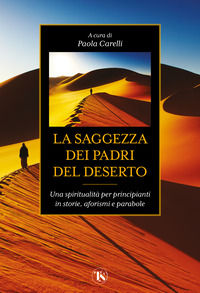 9791254714294 - La saggezza dei padri del deserto. Una spiritualità per principianti in storie, aforismi, parabole