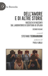 9791254744024 - Dell'amore e di altre storie. Raccolta di racconti dal Laboratorio di scrittura di Splash. Vol. 2