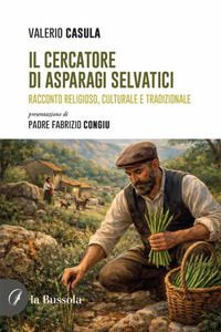 9791254749371 - Il cercatore di asparagi selvatici. Racconto religioso, culturale e tradizionale. Nuova ediz.