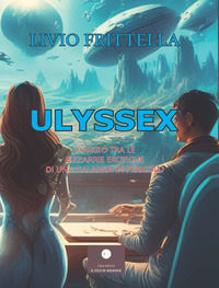 9791254750933 - Ulyssex. Viaggio tra le bizzarrie erotiche di una galassia in pericolo