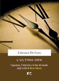 9791254780169 - L'ultima ora. L'apostasia, l'Anticristo e la fine del mondo negli scritti di Maria Valtorta