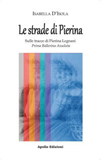 9791254810323 - Le strade di Pierina. Sulle tracce di Pierina Legnani, prima ballerina assoluta