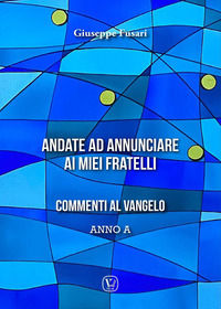 9791255080176 - Andate ad annunciare ai miei fratelli. Commenti al vangelo anno A