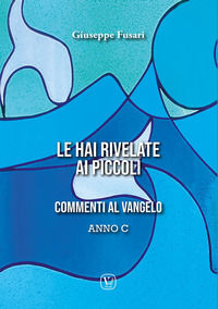 9791255082309 - Le hai rivelate ai piccoli. Commenti al Vangelo Anno C