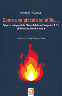 9791255140184 - Come una piccola scintilla... Origini e sviluppo della Chiesa Cristiana Evangelica A.D.I. di Montecristo e Cervinara