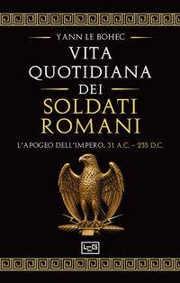 9791255212539 - La vita quotidiana dei soldati romani. L'apogeo dell'impero, 31 a.C. - 235 d.C.