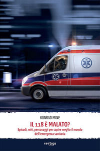 9791255371144 - Il 118 è malato? Episodi, miti, personaggi per capire meglio il mondo dell'emergenza sanitaria
