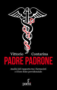 9791255410478 - Padre padrone. Analisi del rapporto tra i farmacisti e il loro Ente previdenziale