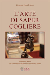 9791255450375 - L'arte di saper cogliere. Raccolta di poesie che sanno aprirti il cuore ed entrare nell'anima