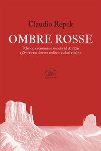 9791255510314 - Ombre rosse. Politica, economia e società ad Arezzo 1985-2020: discese ardite e audaci risalite