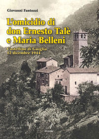 9791255760054 - L'omicidio di don Ernesto Talè e Maria Belleni. Castellino di Guiglia 12 dicembre 1944